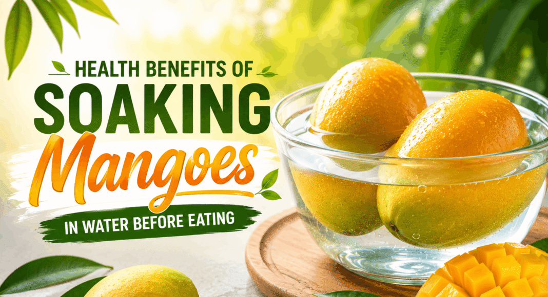 Health benefits of soaking mangoes in water before eating