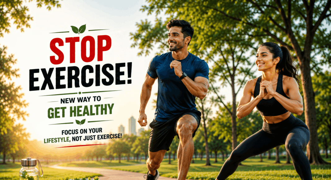 Stop just exercising and focus on a healthy lifestyle with nutritious food, daily movement, and healthy habits
